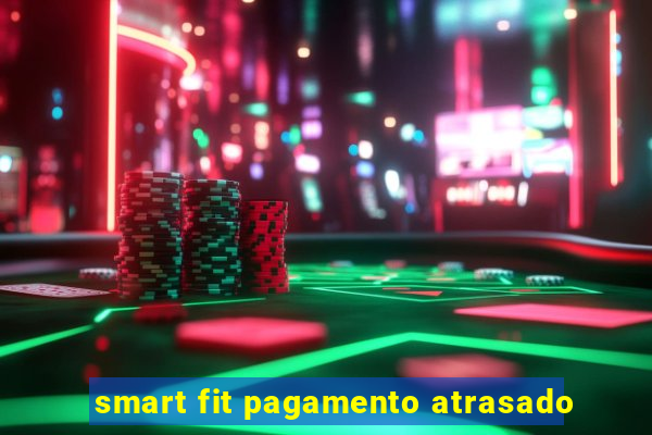 smart fit pagamento atrasado